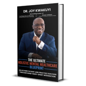 The Ultimate Holistic Mental Healthcare Blueprint: Unlocking Patient and Practice Success Through Mind-Body-Spirit Integration